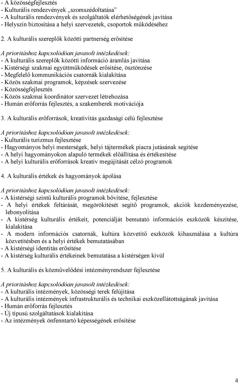 A kulturális szereplık közötti partnerség erısítése - A kulturális szereplık közötti információ áramlás javítása - Kistérségi szakmai együttmőködések erısítése, ösztönzése - Megfelelı kommunikációs