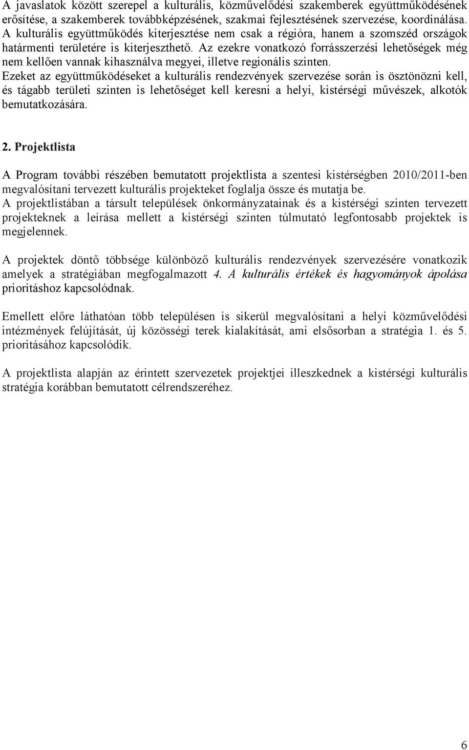 Az ezekre vonatkozó forrásszerzési lehetıségek még nem kellıen vannak kihasználva megyei, illetve regionális szinten.