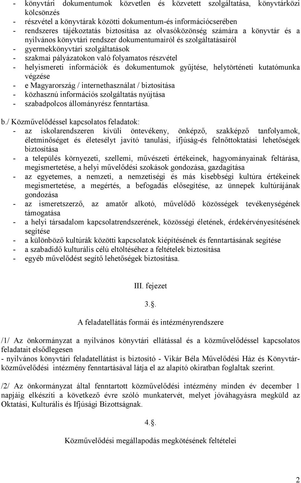 helyismereti információk és dokumentumok gyűjtése, helytörténeti kutatómunka végzése - e Magyarország / internethasználat / biztosítása - közhasznú információs szolgáltatás nyújtása - szabadpolcos