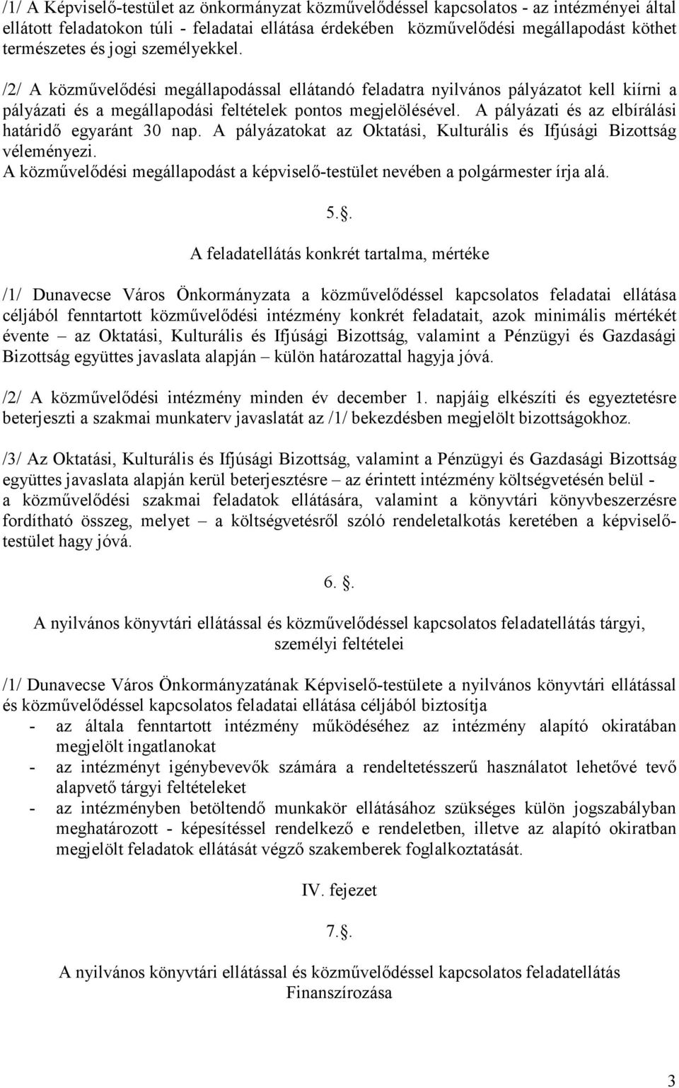 A pályázati és az elbírálási határidő egyaránt 30 nap. A pályázatokat az Oktatási, Kulturális és Ifjúsági Bizottság véleményezi.