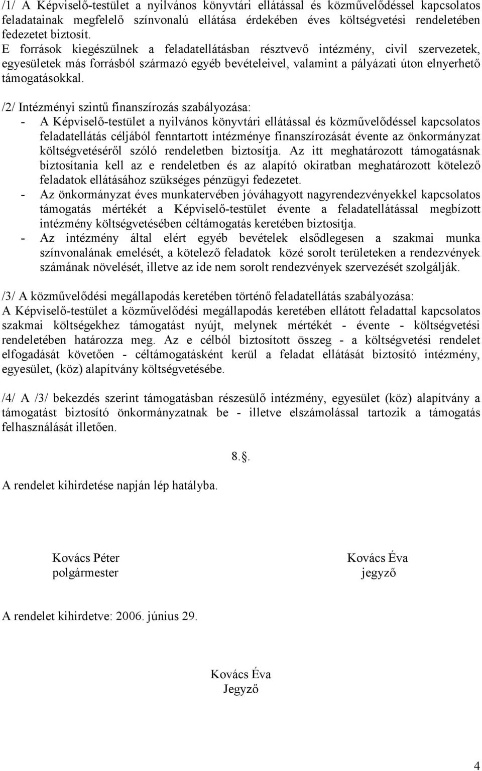 /2/ Intézményi szintű finanszírozás szabályozása: - A Képviselő-testület a nyilvános könyvtári ellátással és közművelődéssel kapcsolatos feladatellátás céljából fenntartott intézménye finanszírozását