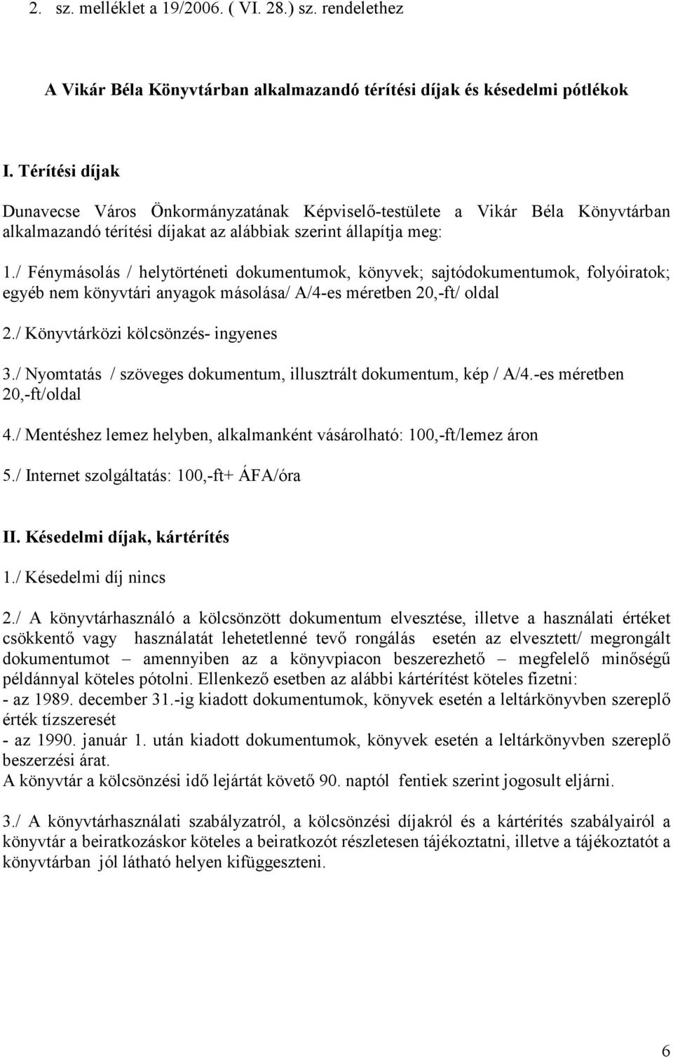 / Fénymásolás / helytörténeti dokumentumok, könyvek; sajtódokumentumok, folyóiratok; egyéb nem könyvtári anyagok másolása/ A/4-es méretben 20,-ft/ oldal 2./ Könyvtárközi kölcsönzés- ingyenes 3.