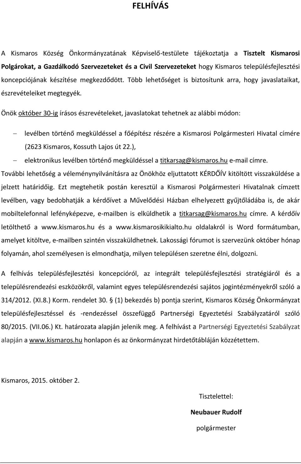 Önök október 30-ig írásos észrevételeket, javaslatokat tehetnek az alábbi módon: levélben történő megküldéssel a főépítész részére a Kismarosi Polgármesteri Hivatal címére (2623 Kismaros, Kossuth