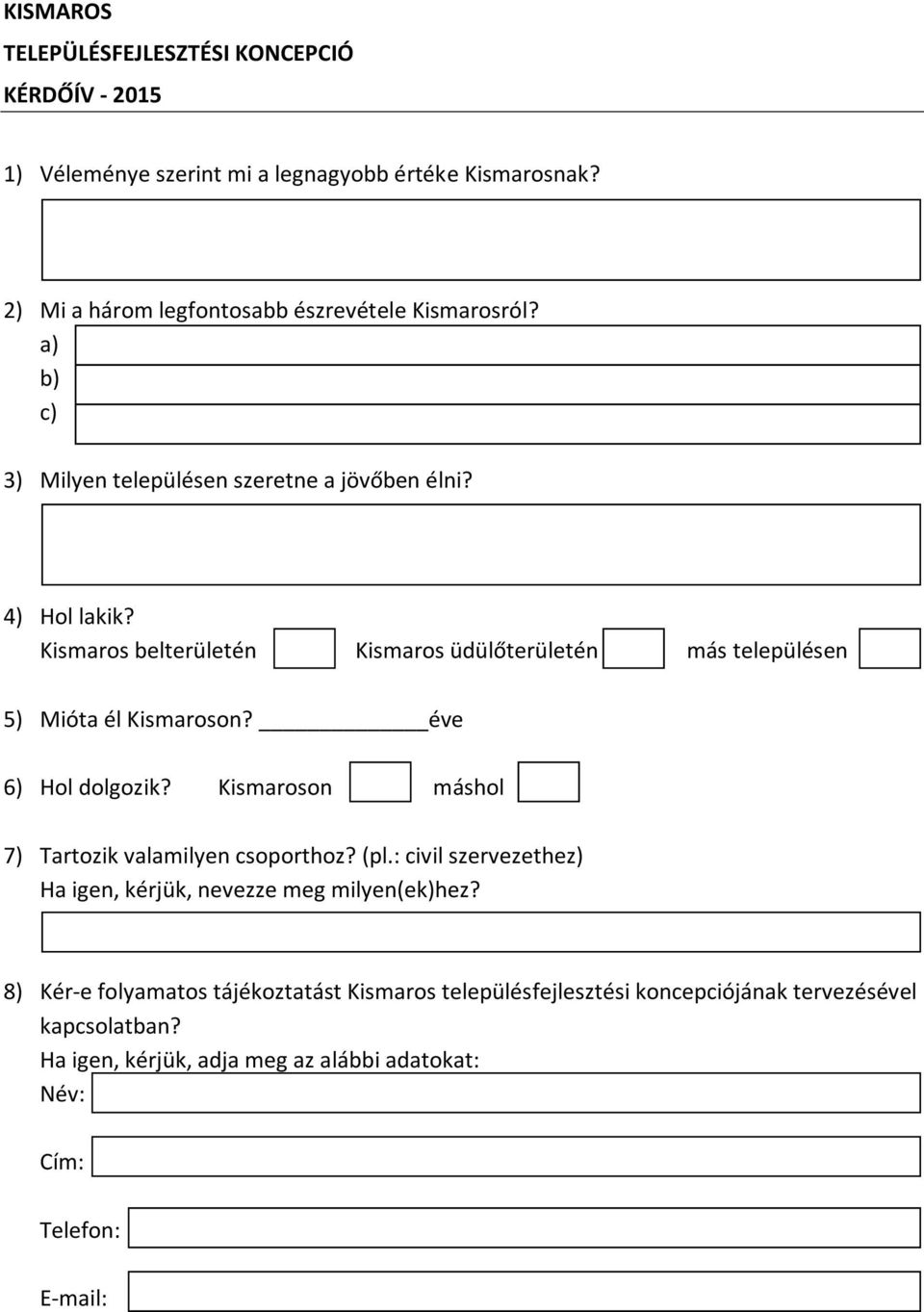 Kismaros belterületén Kismaros üdülőterületén más településen 5) Mióta él Kismaroson? éve 6) Hol dolgozik? Kismaroson máshol 7) Tartozik valamilyen csoporthoz?