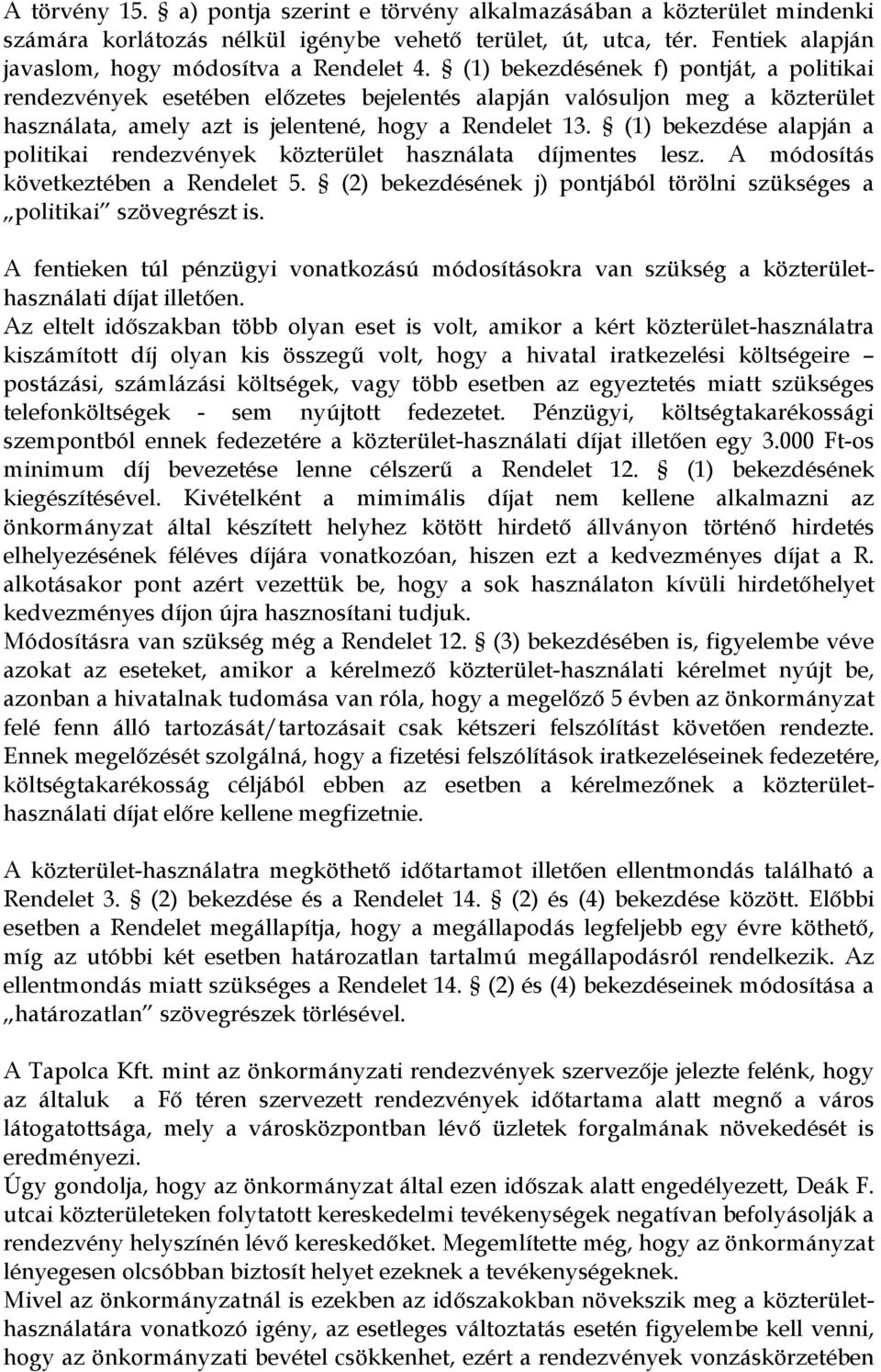 (1) bekezdése alapján a politikai rendezvények közterület használata díjmentes lesz. A módosítás következtében a Rendelet 5. (2) bekezdésének j) pontjából törölni szükséges a politikai szövegrészt is.