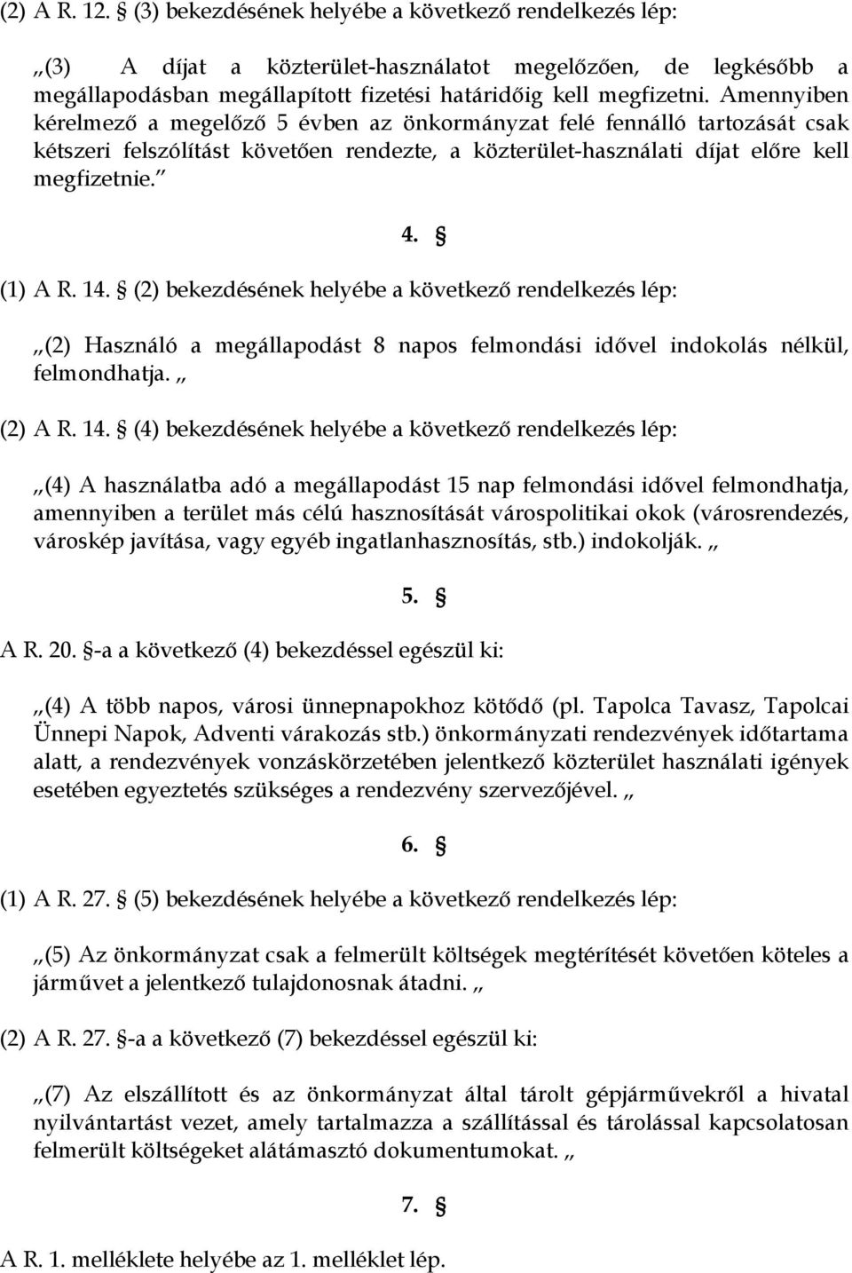 (2) bekezdésének helyébe a következő rendelkezés lép: (2) Használó a megállapodást 8 napos felmondási idővel indokolás nélkül, felmondhatja. (2) A R. 14.