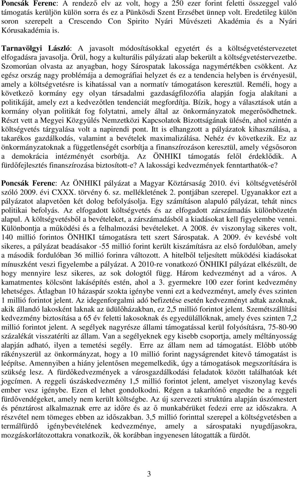 Tarnavölgyi László: A javasolt módosításokkal egyetért és a költségvetéstervezetet elfogadásra javasolja. Örül, hogy a kulturális pályázati alap bekerült a költségvetéstervezetbe.