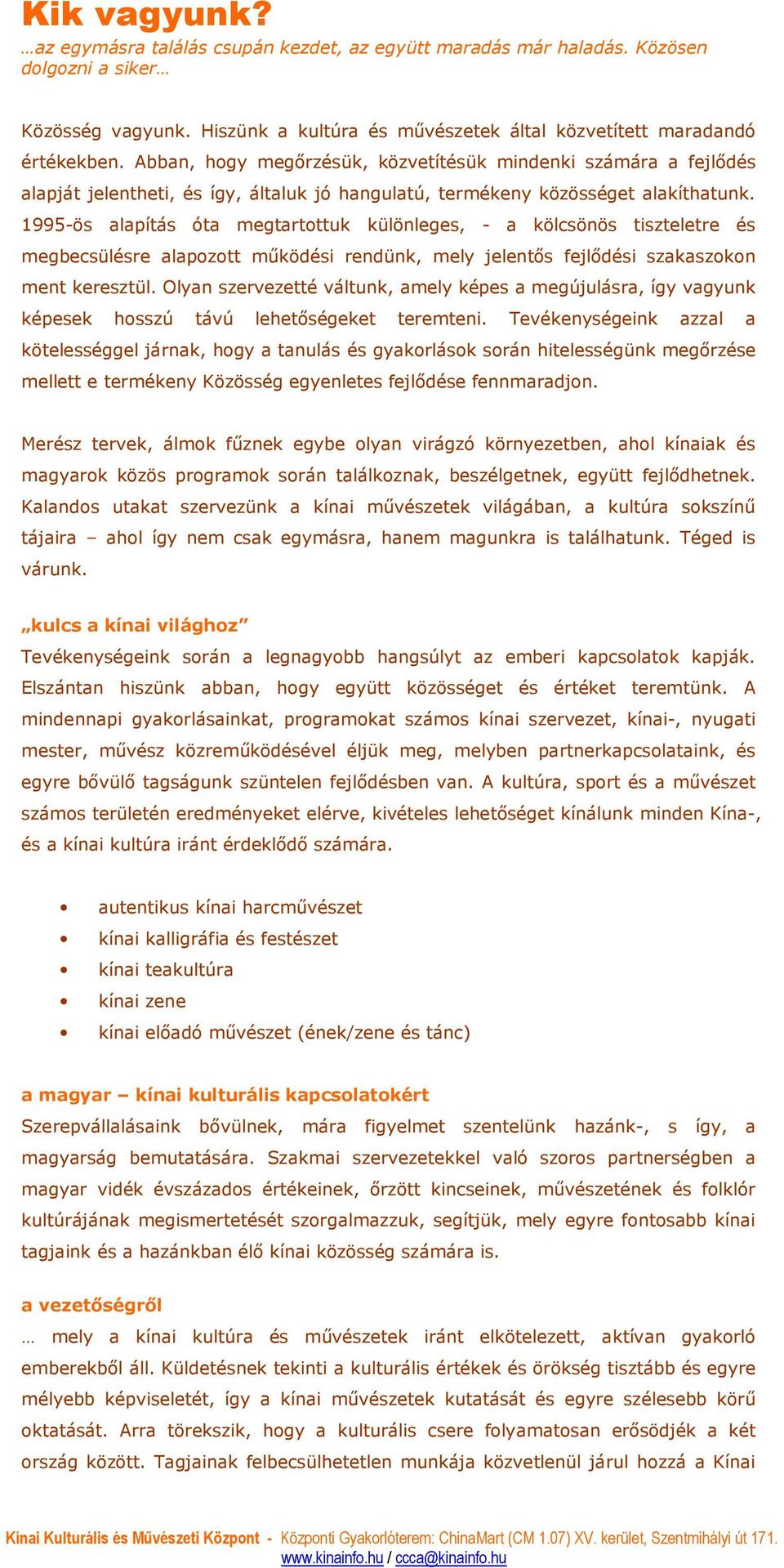 1995-ös alapítás óta megtartottuk különleges, - a kölcsönös tiszteletre és megbecsülésre alapozott mőködési rendünk, mely jelentıs fejlıdési szakaszokon ment keresztül.