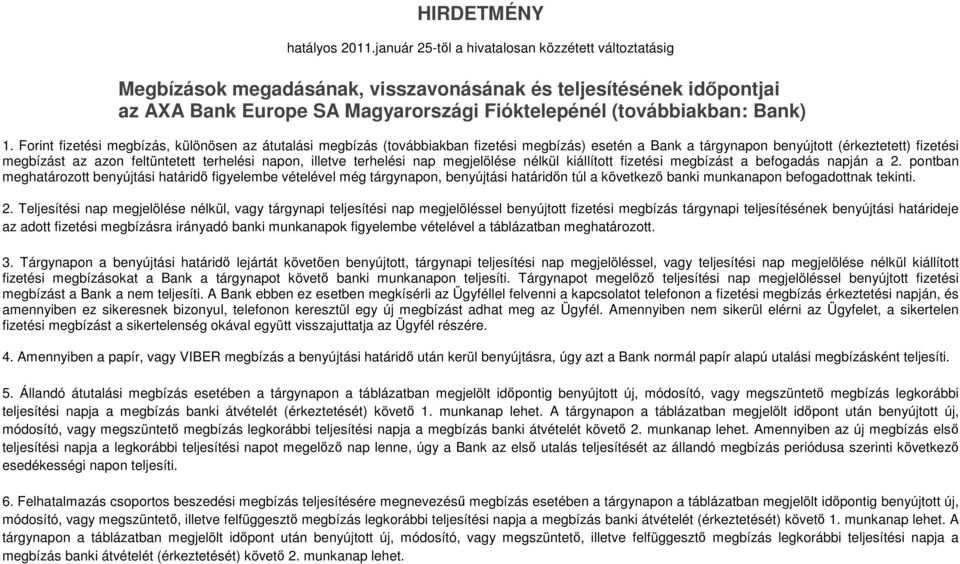 Forint fizetési megbízás, különösen az átutalási megbízás (továbbiakban fizetési megbízás) esetén a Bank a tárgynapon benyújtott (érkeztetett) fizetési megbízást az azon feltüntetett terhelési napon,