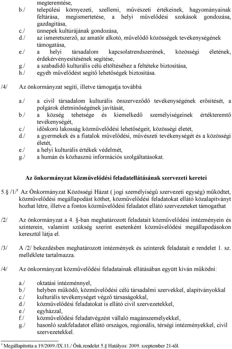 ismeretszerző, az amatőr alkotó, művelődő közösségek tevékenységének támogatása, a helyi társadalom kapcsolatrendszerének, közösségi életének, érdekérvényesítésének segítése, a szabadidő kulturális