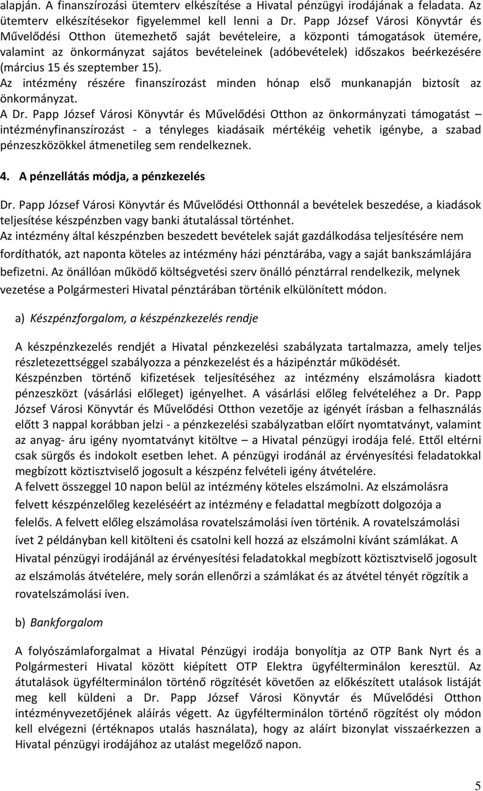 (március 15 és szeptember 15). Az intézmény részére finanszírozást minden hónap első munkanapján biztosít az önkormányzat. A Dr.