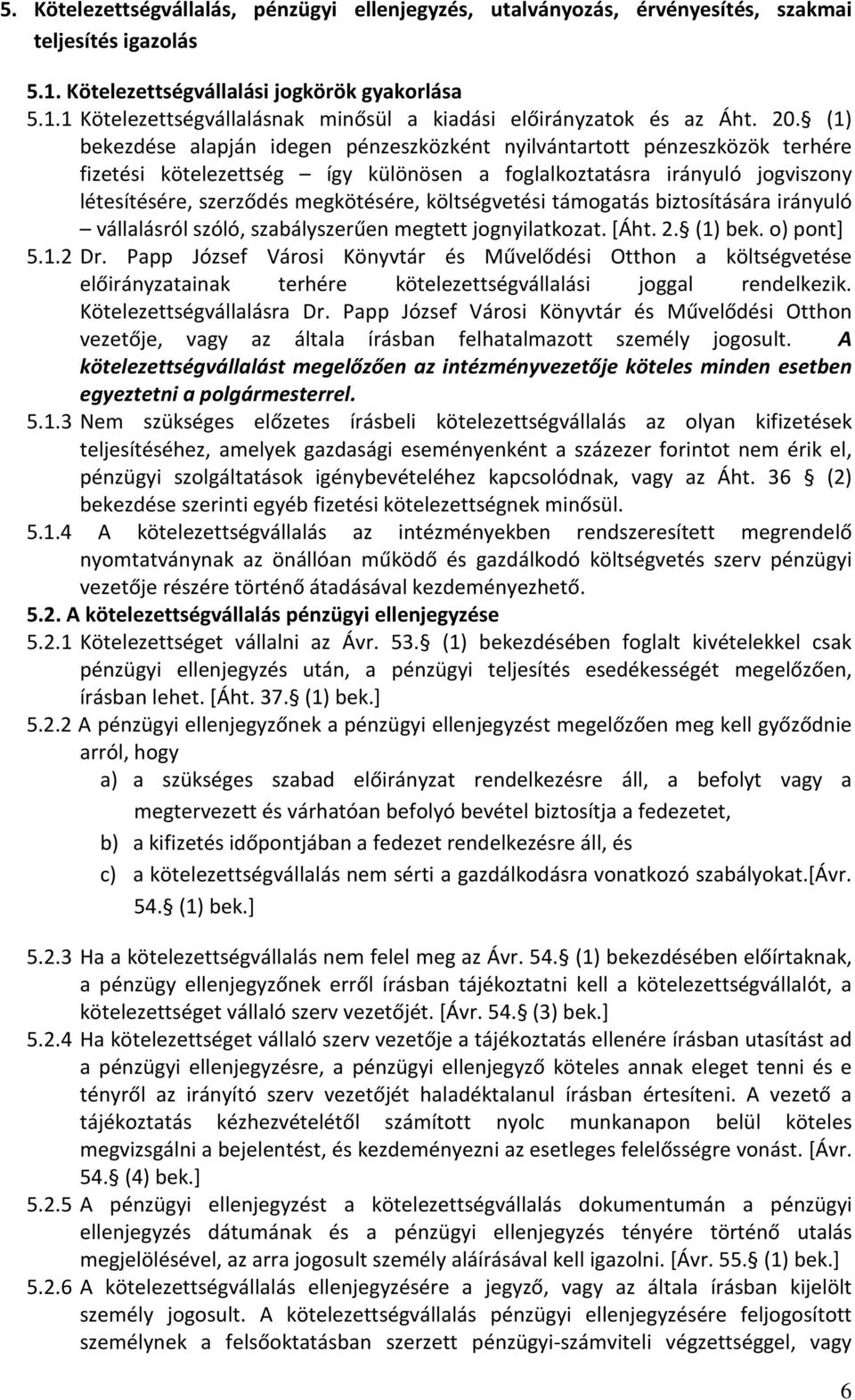 költségvetési támogatás biztosítására irányuló vállalásról szóló, szabályszerűen megtett jognyilatkozat. [Áht. 2. (1) bek. o) pont] 5.1.2 Dr.