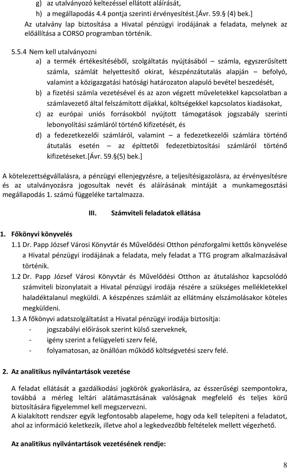 5.4 Nem kell utalványozni a) a termék értékesítéséből, szolgáltatás nyújtásából számla, egyszerűsített számla, számlát helyettesítő okirat, készpénzátutalás alapján befolyó, valamint a közigazgatási