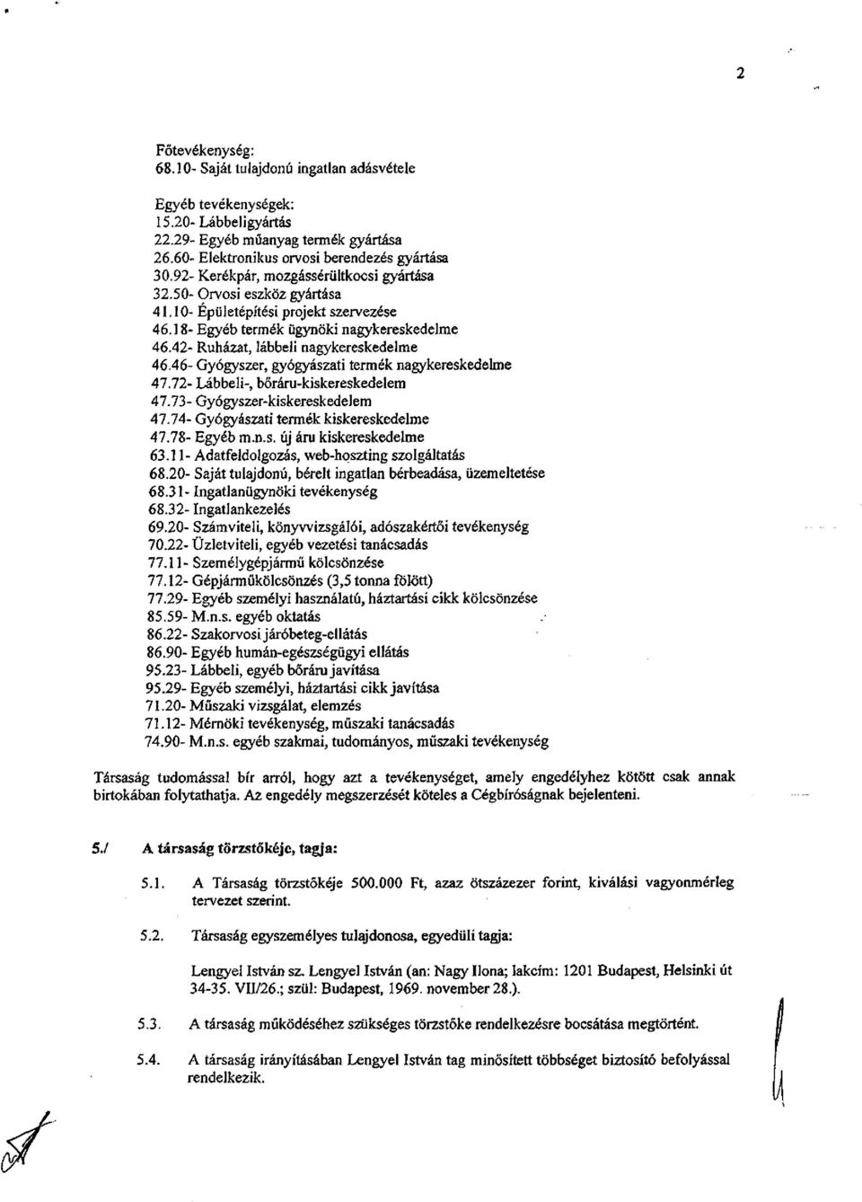 46- Gyógyszer, gyógyászati termék nagykereskedelme 47.72- Lábbeli-, bőráru-kiskereskedelem 47.73- Gyógyszer-kiskereskedelem 47.74- Gyógyászati termék kiskereskedelme 47.78- Egyéb m.n.s. új áru kiskereskedelme 63.