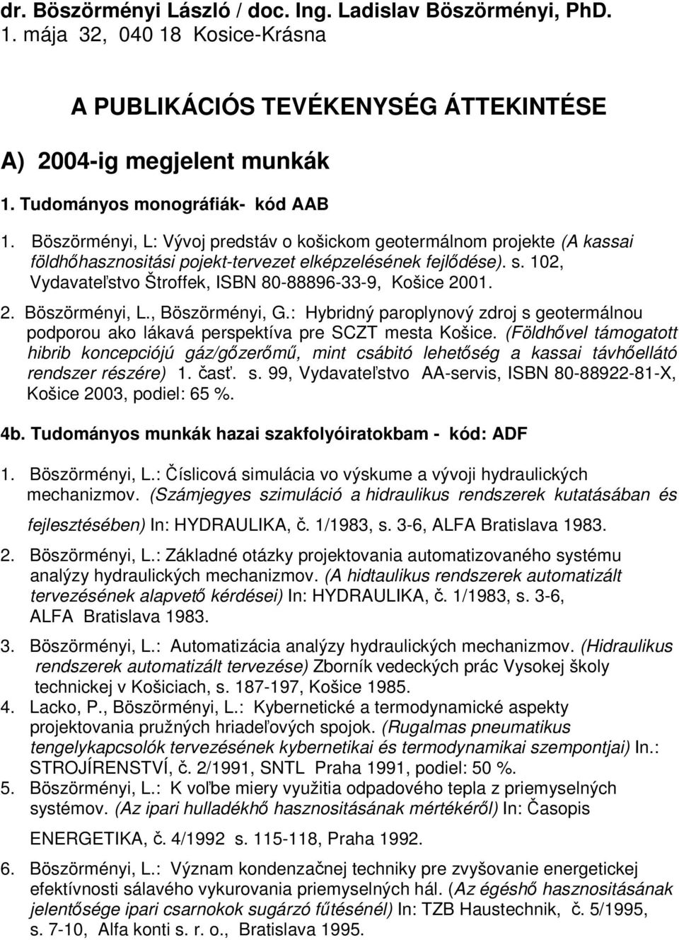 2. Böszörményi, L., Böszörményi, G.: Hybridný paroplynový zdroj s geotermálnou podporou ako lákavá perspektíva pre SCZT mesta Košice.