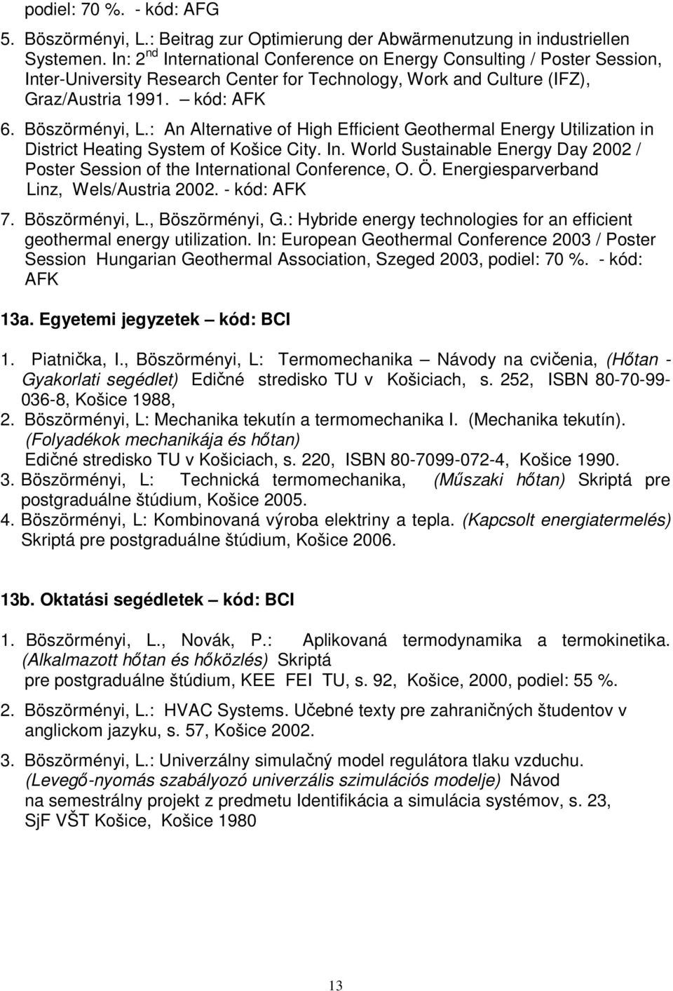 : An Alternative of High Efficient Geothermal Energy Utilization in District Heating System of Košice City. In. World Sustainable Energy Day 2002 / Poster Session of the International Conference, O.