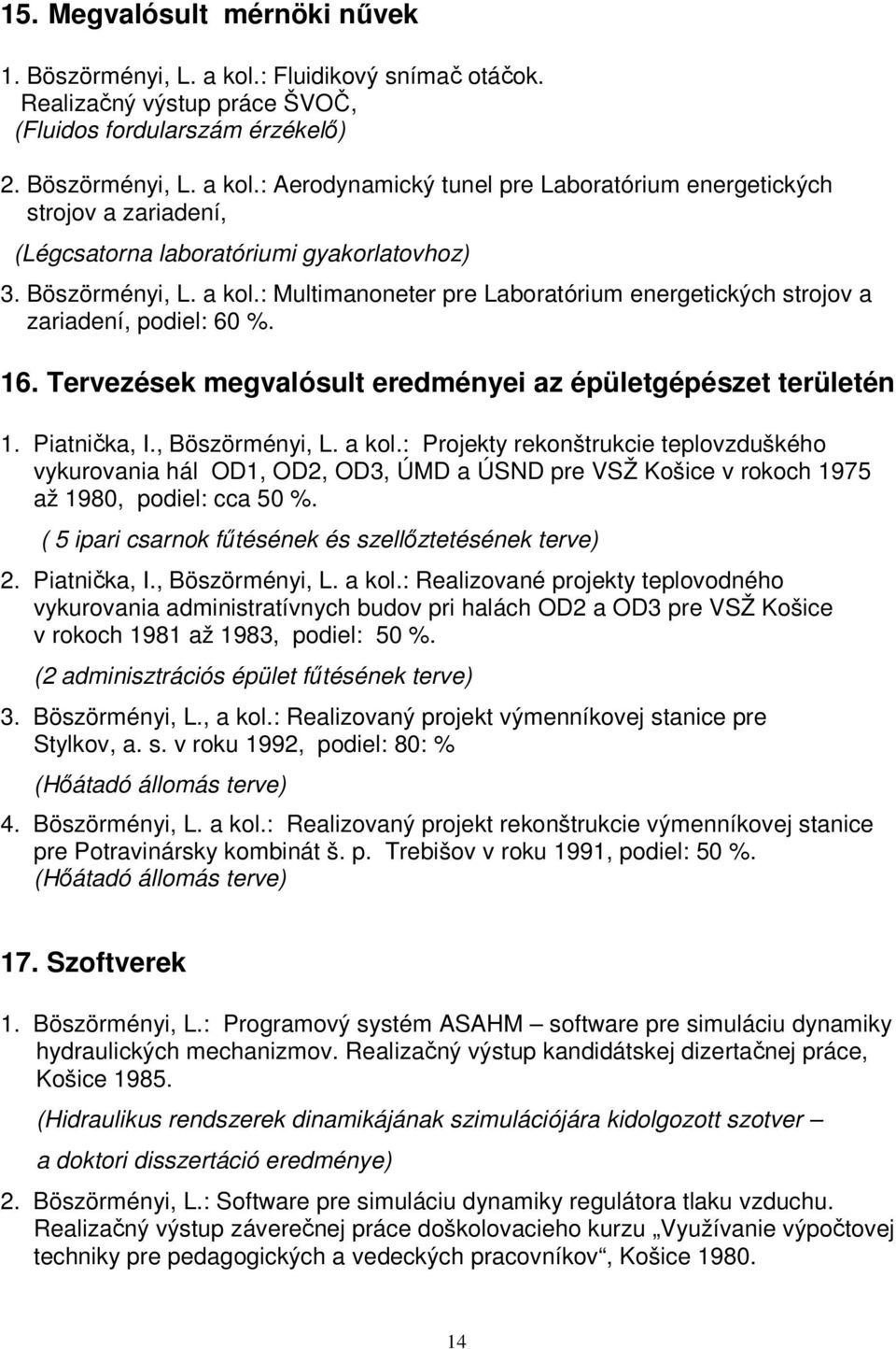 , Böszörményi, L. a kol.: Projekty rekonštrukcie teplovzduškého vykurovania hál OD1, OD2, OD3, ÚMD a ÚSND pre VSŽ Košice v rokoch 1975 až 1980, podiel: cca 50 %.