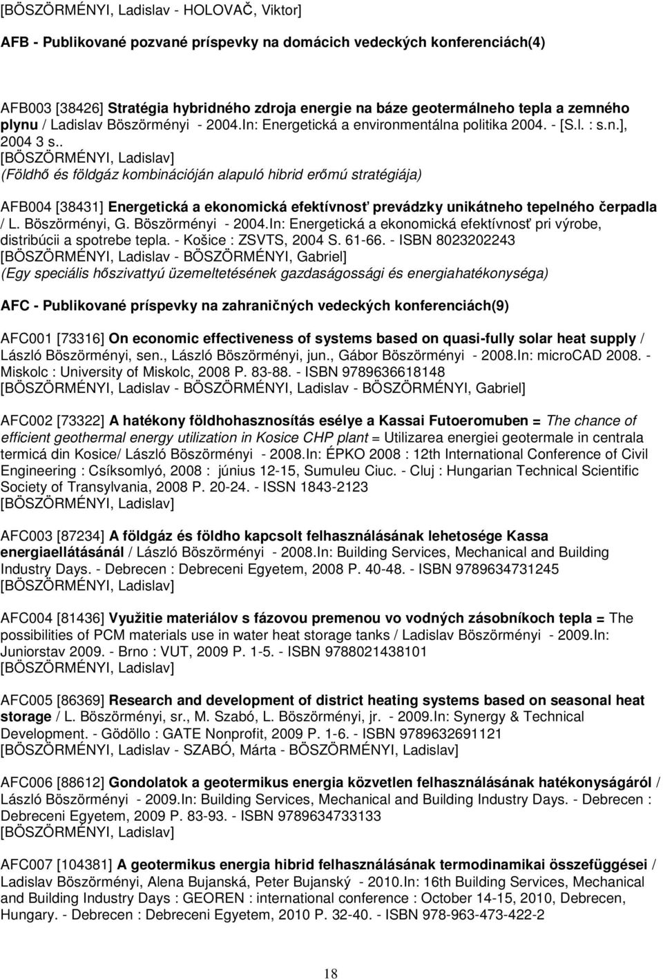 . (Földhő és földgáz kombinációján alapuló hibrid erőmú stratégiája) AFB004 [38431] Energetická a ekonomická efektívnosť prevádzky unikátneho tepelného čerpadla / L. Böszörményi, G.