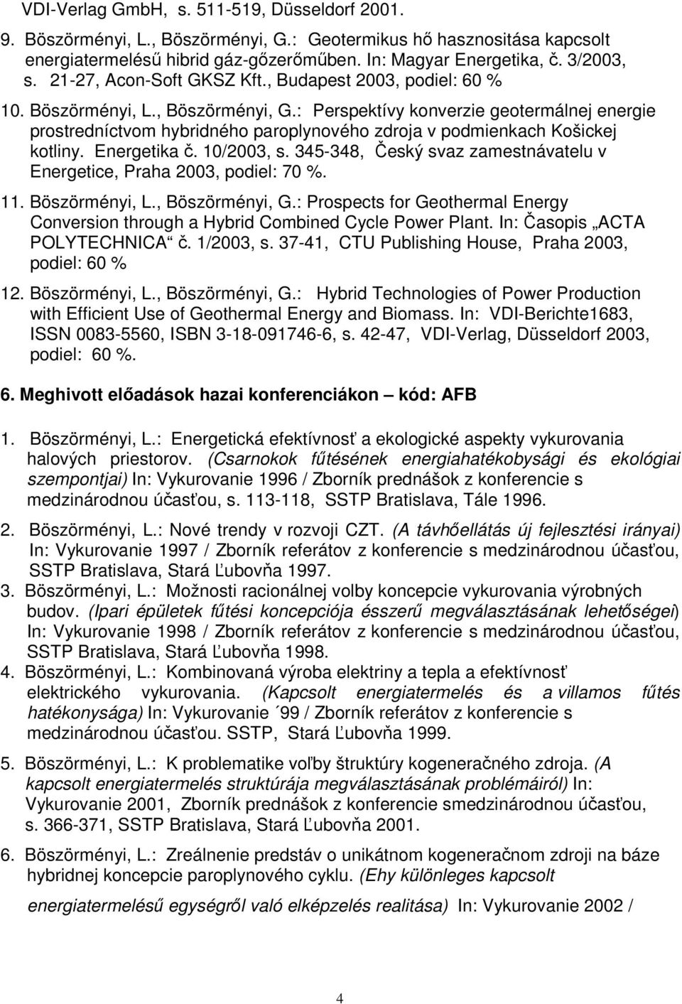 : Perspektívy konverzie geotermálnej energie prostredníctvom hybridného paroplynového zdroja v podmienkach Košickej kotliny. Energetika č. 10/2003, s.