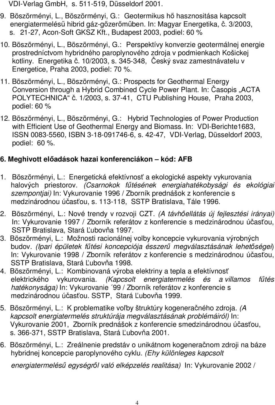 : Perspektívy konverzie geotermálnej energie prostredníctvom hybridného paroplynového zdroja v podmienkach Košickej kotliny. Energetika č. 10/2003, s.