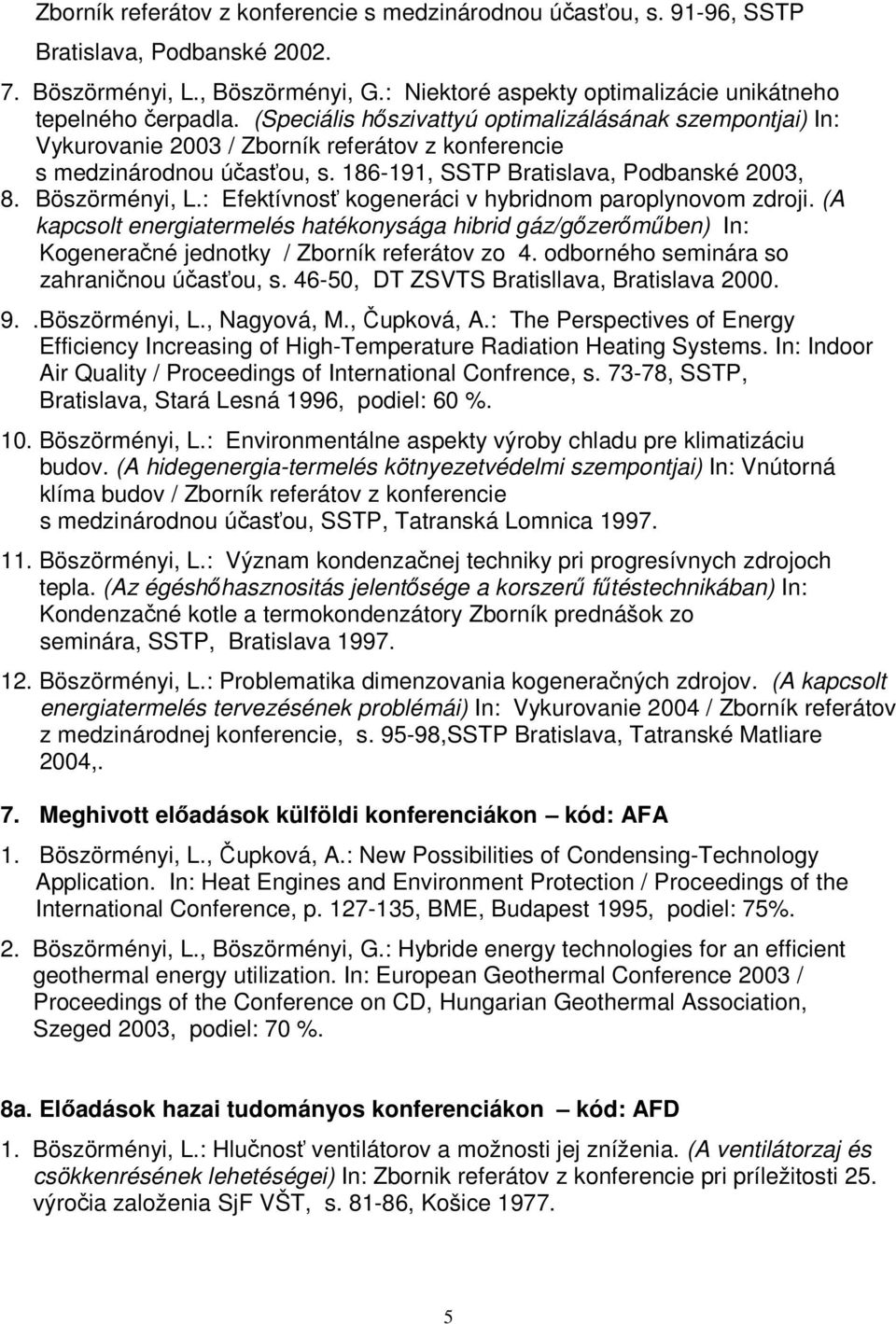 : Efektívnosť kogeneráci v hybridnom paroplynovom zdroji. (A kapcsolt energiatermelés hatékonysága hibrid gáz/gőzerőműben) In: Kogeneračné jednotky / Zborník referátov zo 4.