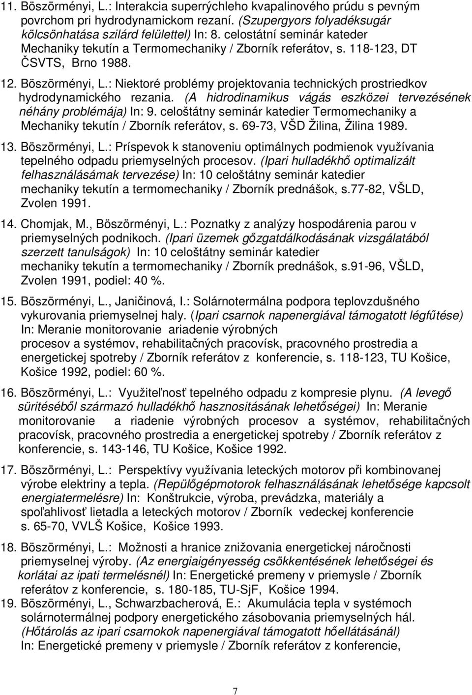 : Niektoré problémy projektovania technických prostriedkov hydrodynamického rezania. (A hidrodinamikus vágás eszközei tervezésének néhány problémája) In: 9.