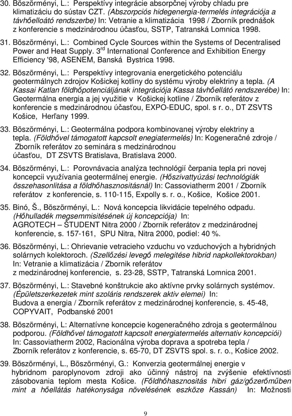 Böszörményi, L.: Combined Cycle Sources within the Systems of Decentralised Power and Heat Supply. 3 rd International Conference and Exhibition Energy Efficiency '98, ASENEM, Banská Bystrica 1998. 32.