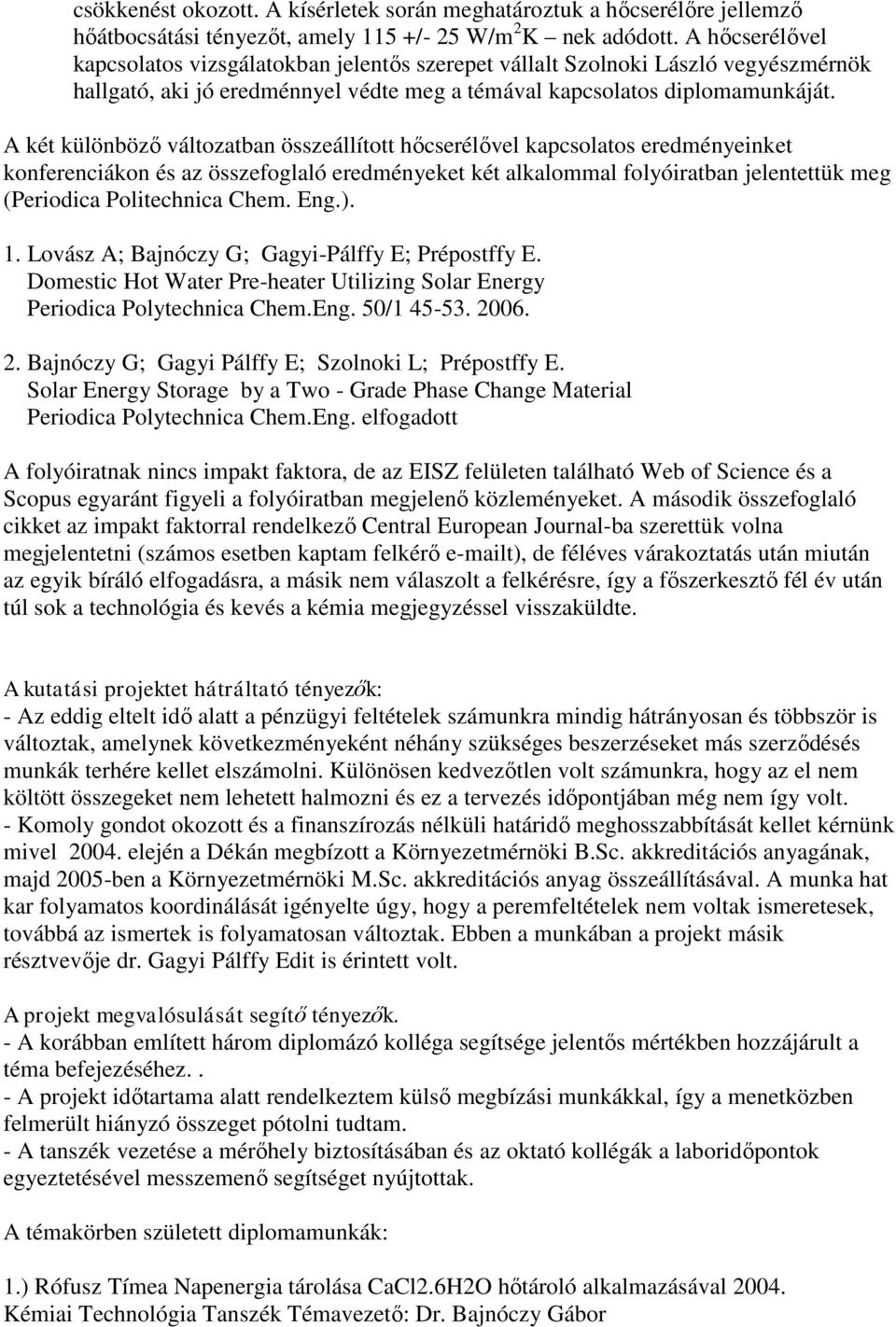 A két különböző változatban összeállított hőcserélővel kapcsolatos eredményeinket konferenciákon és az összefoglaló eredményeket két alkalommal folyóiratban jelentettük meg (Periodica Politechnica