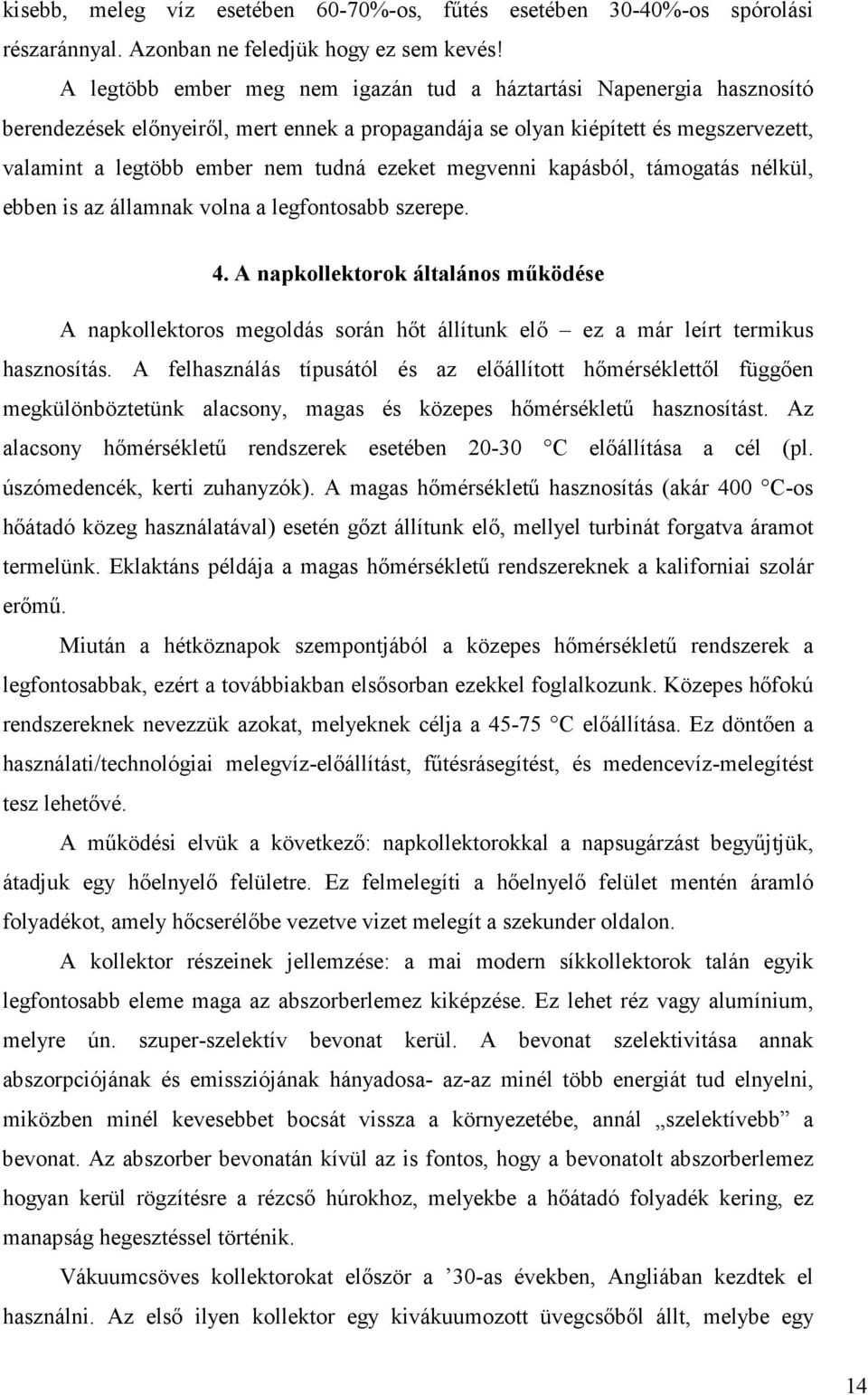 megvenni kapásból, támogatás nélkül, ebben is az államnak volna a legfontosabb szerepe. 4.