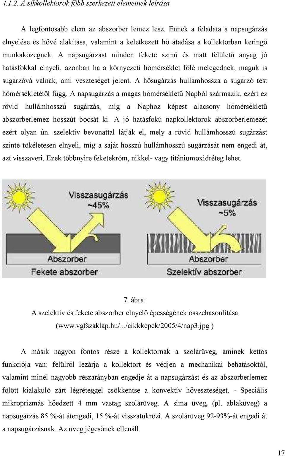 A napsugárzást minden fekete színő és matt felülető anyag jó hatásfokkal elnyeli, azonban ha a környezeti hımérséklet fölé melegednek, maguk is sugárzóvá válnak, ami veszteséget jelent.