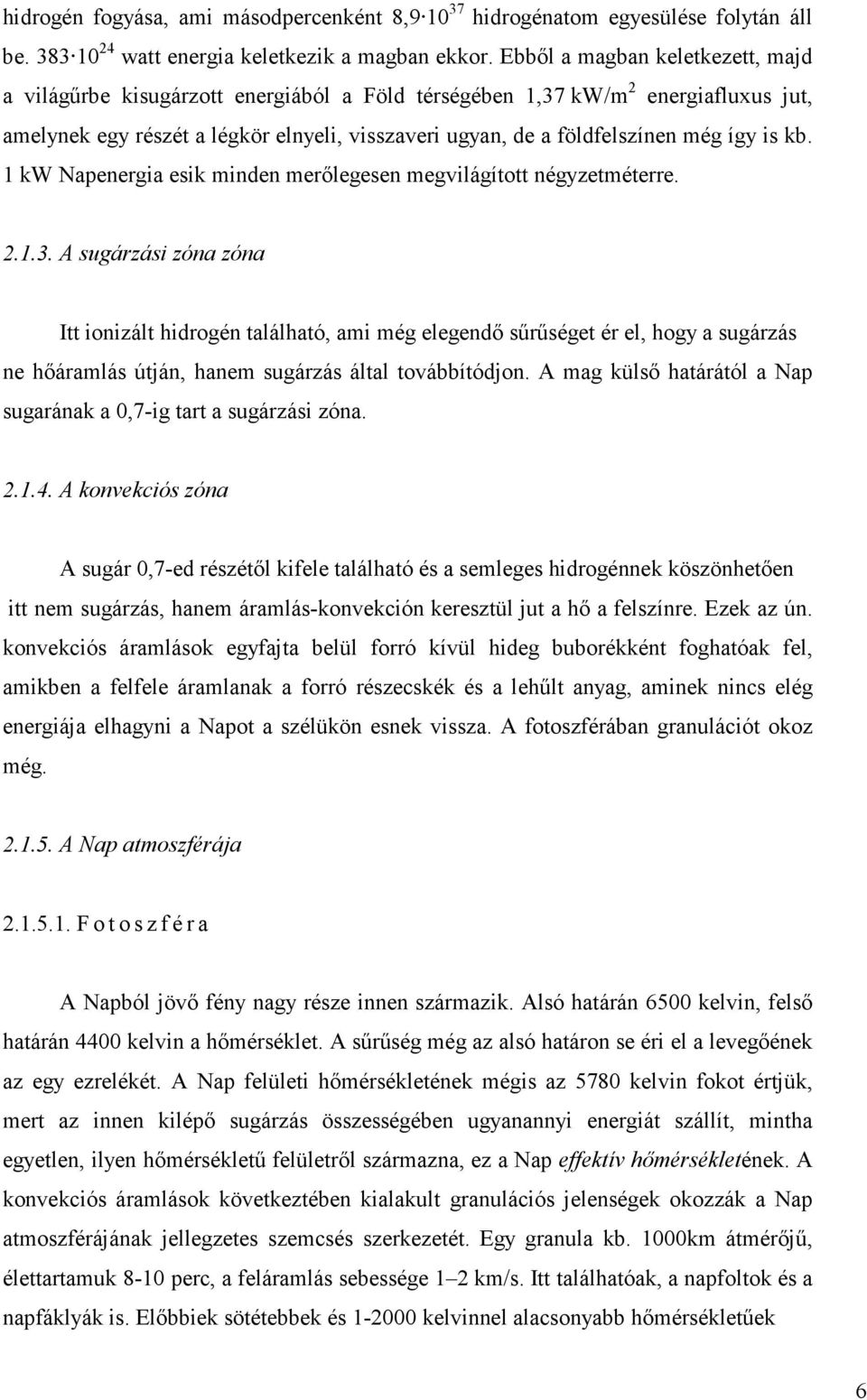 is kb. 1 kw Napenergia esik minden merılegesen megvilágított négyzetméterre. 2.1.3.