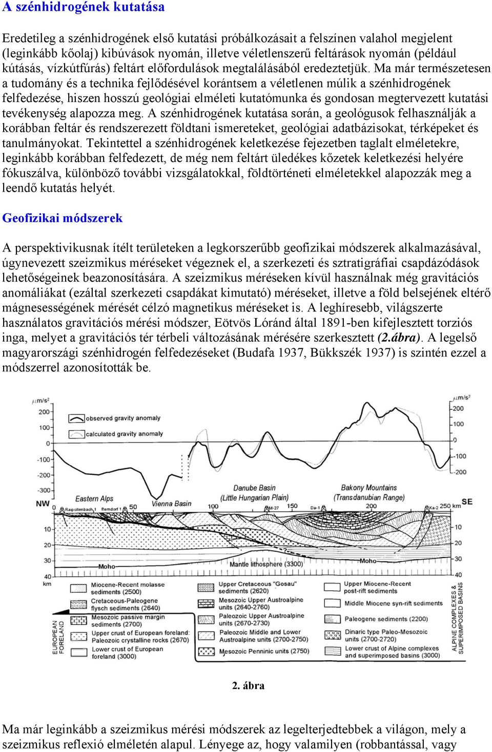 Ma már természetesen a tudomány és a technika fejlődésével korántsem a véletlenen múlik a szénhidrogének felfedezése, hiszen hosszú geológiai elméleti kutatómunka és gondosan megtervezett kutatási