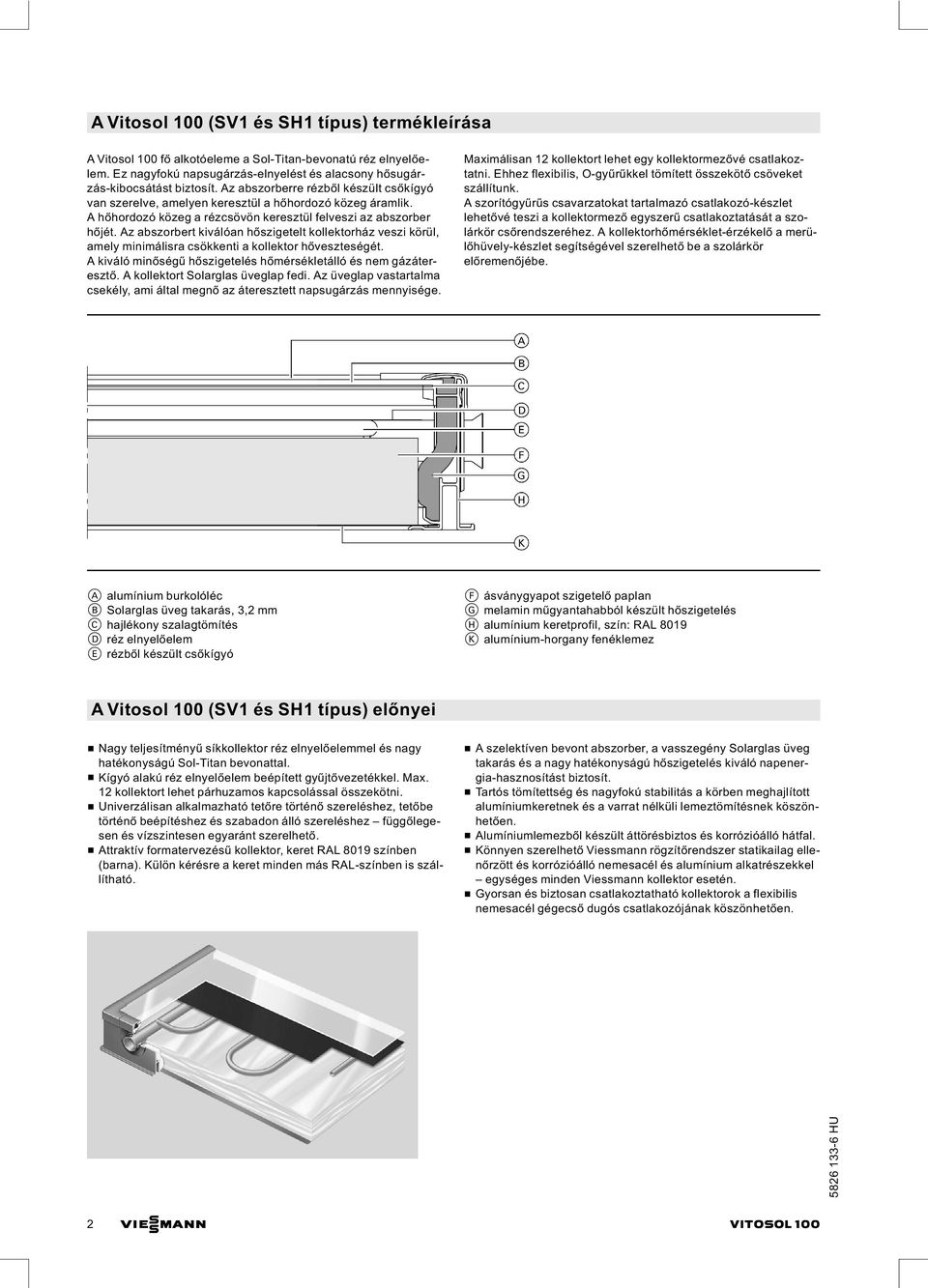 Az abszorbert kiválóan hőszigetelt kollektorház veszi körül, amely minimálisra csökkenti a kollektor hőveszteségét. Akiválóminőségű hőszigetelés hőmérsékletálló és nem gázáteresztő.