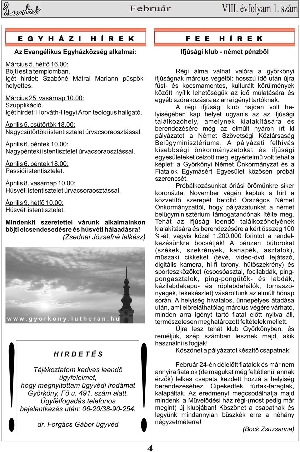 00: Nagycsütörtöki istentisztelet úrvacsoraosztással. Április 6. péntek 10.00: Nagypénteki istentisztelet úrvacsoraosztással. Április 6. péntek 18.00: Passiói istentisztelet. Április 8. vasárnap 10.