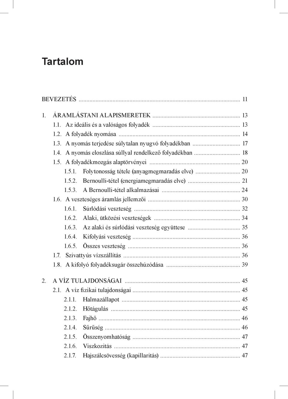 .. 24 1.6. A veszteséges áramlás jellemzői... 30 1.6.1. Súrlódási veszteség... 32 1.6.2. Alaki, ütközési veszteségek... 34 1.6.3. Az alaki és súrlódási veszteség együttese... 35 1.6.4. Kifolyási veszteség.