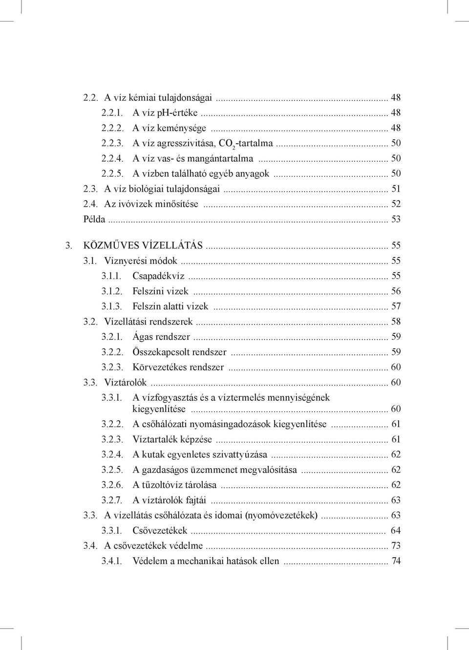 .. 56 3.1.3. Felszín alatti vizek... 57 3.2. Vízellátási rendszerek... 58 3.2.1. Ágas rendszer... 59 3.2.2. Összekapcsolt rendszer... 59 3.2.3. Körvezetékes rendszer... 60 3.3. Víztárolók... 60 3.3.1. A vízfogyasztás és a víztermelés mennyiségének kiegyenlítése.