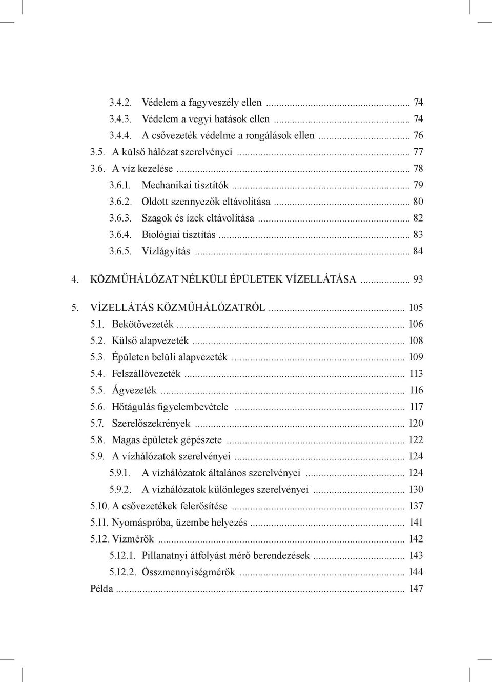 KÖZMŰHÁLÓZAT NÉLKÜLI ÉPÜLETEK VÍZELLÁTÁSA... 93 5. VÍZELLÁTÁS KÖZMŰHÁLÓZATRÓL... 105 5.1. Bekötővezeték... 106 5.2. Külső alapvezeték... 108 5.3. Épületen belüli alapvezeték... 109 5.4.