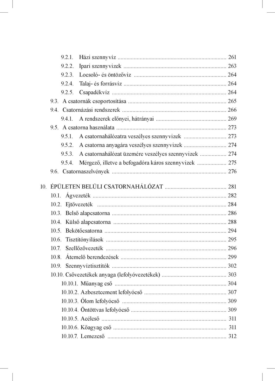 5.3. A csatornahálózat üzemére veszélyes szennyvizek... 274 9.5.4. Mérgező, illetve a befogadóra káros szennyvizek... 275 9.6. Csatornaszelvények... 276 10. ÉPÜLETEN BELÜLI CSATORNAHÁLÓZAT... 281 10.