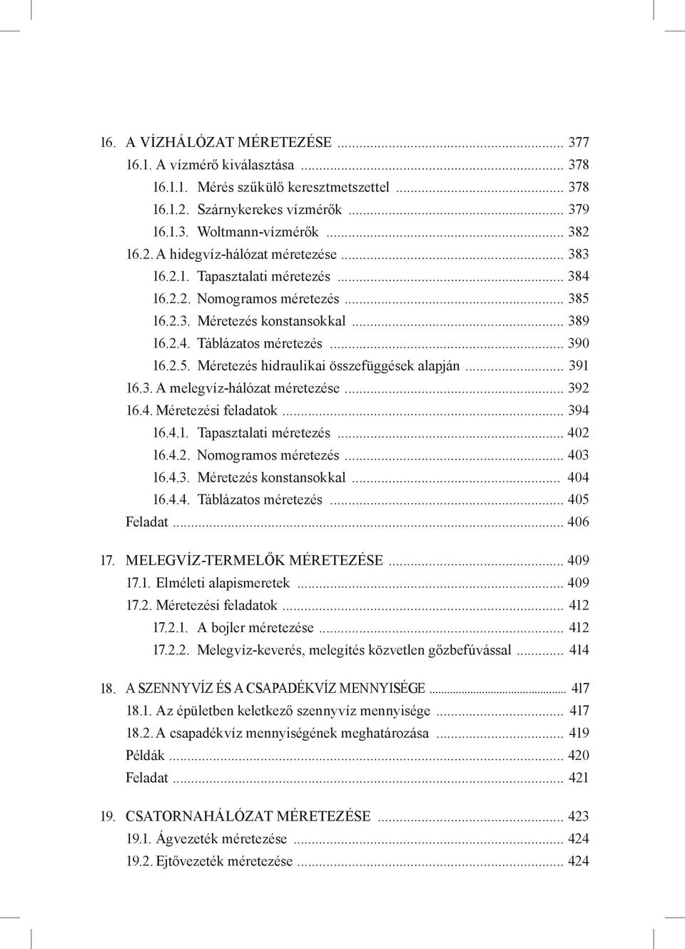 .. 391 16.3. A melegvíz-hálózat méretezése... 392 16.4. Méretezési feladatok... 394 16.4.1. Tapasztalati méretezés... 402 16.4.2. Nomogramos méretezés... 403 16.4.3. Méretezés konstansokkal... 404 16.