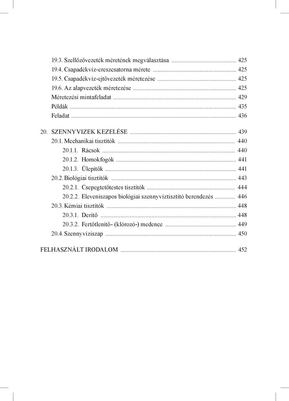 .. 440 20.1.2. Homokfogók... 441 20.1.3. Ülepítők... 441 20.2. Biológiai tisztítók... 443 20.2.1. Csepegtetőtestes tisztítók... 444 20.2.2. Eleveniszapos biológiai szennyvíztisztító berendezés.