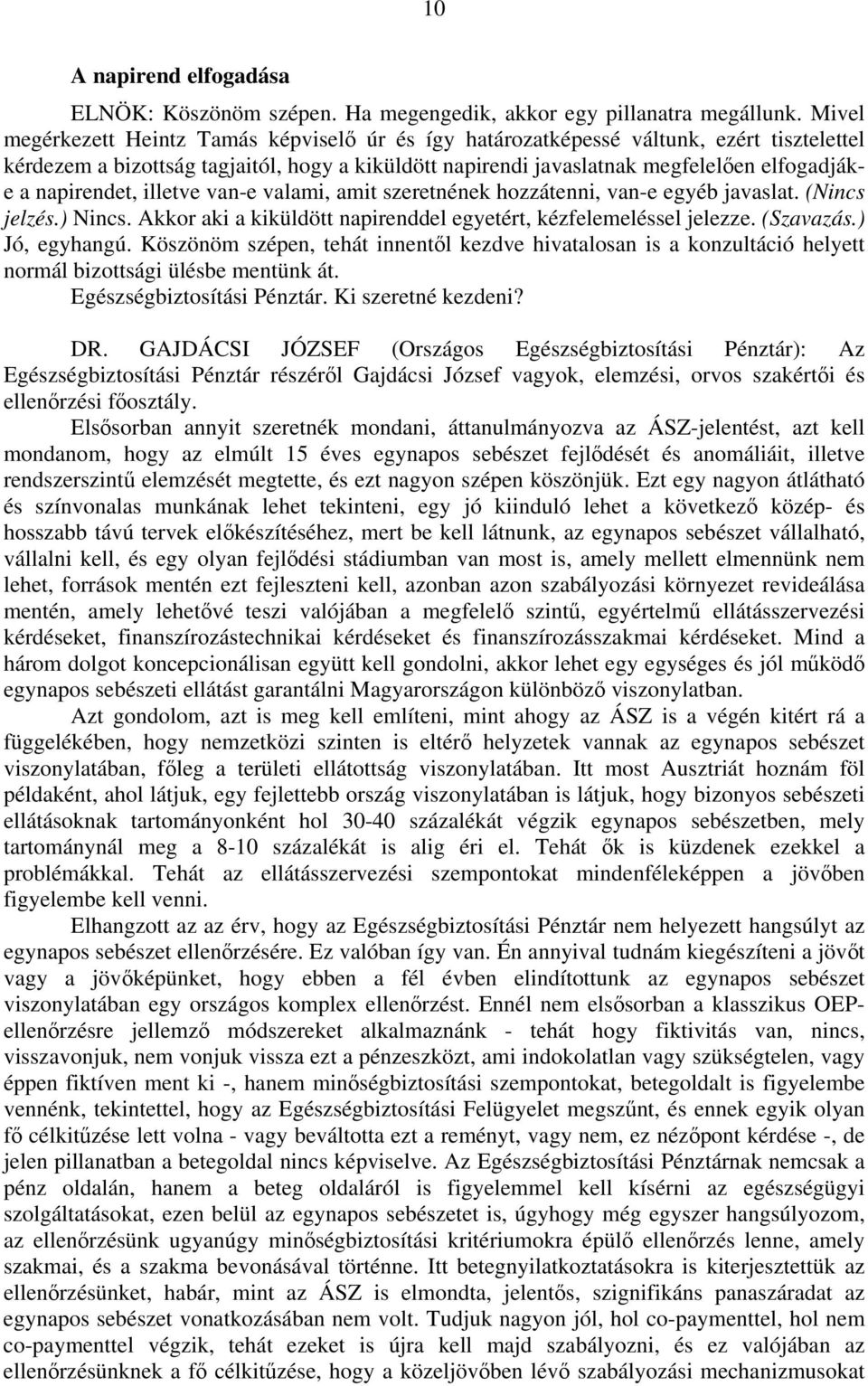 napirendet, illetve van-e valami, amit szeretnének hozzátenni, van-e egyéb javaslat. (Nincs jelzés.) Nincs. Akkor aki a kiküldött napirenddel egyetért, kézfelemeléssel jelezze. (Szavazás.