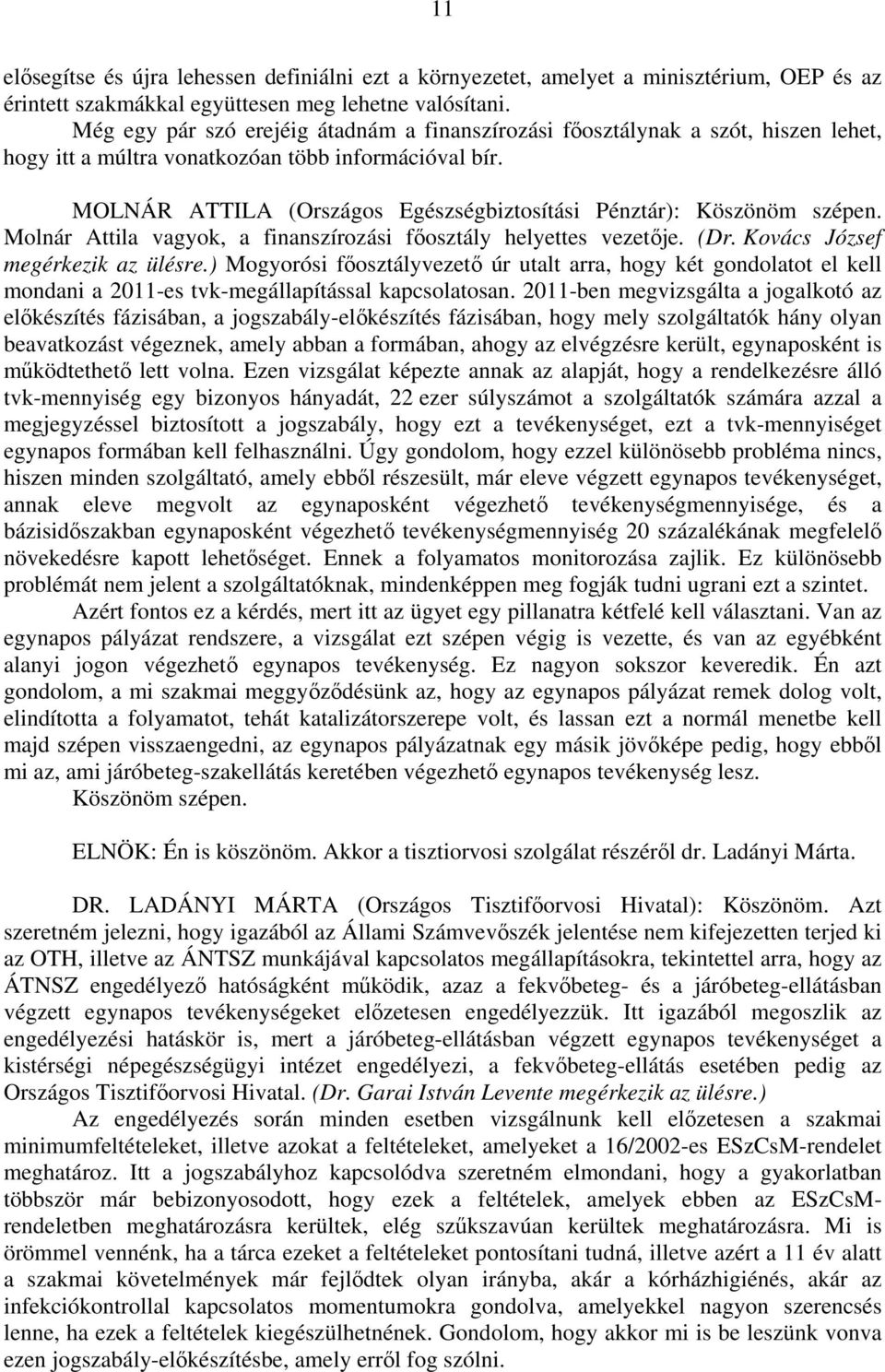 MOLNÁR ATTILA (Országos Egészségbiztosítási Pénztár): Köszönöm szépen. Molnár Attila vagyok, a finanszírozási főosztály helyettes vezetője. (Dr. Kovács József megérkezik az ülésre.