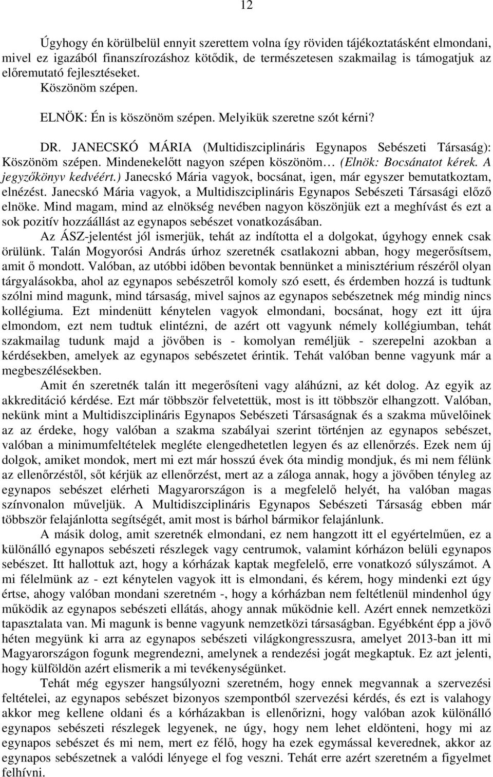 Mindenekelőtt nagyon szépen köszönöm (Elnök: Bocsánatot kérek. A jegyzőkönyv kedvéért.) Janecskó Mária vagyok, bocsánat, igen, már egyszer bemutatkoztam, elnézést.