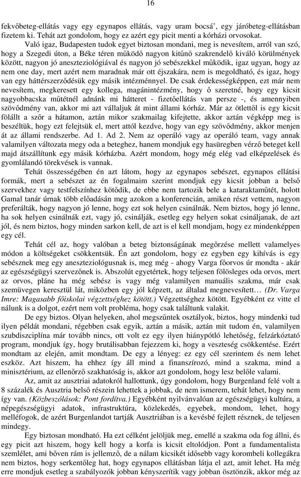 aneszteziológiával és nagyon jó sebészekkel működik, igaz ugyan, hogy az nem one day, mert azért nem maradnak már ott éjszakára, nem is megoldható, és igaz, hogy van egy háttérszerződésük egy másik