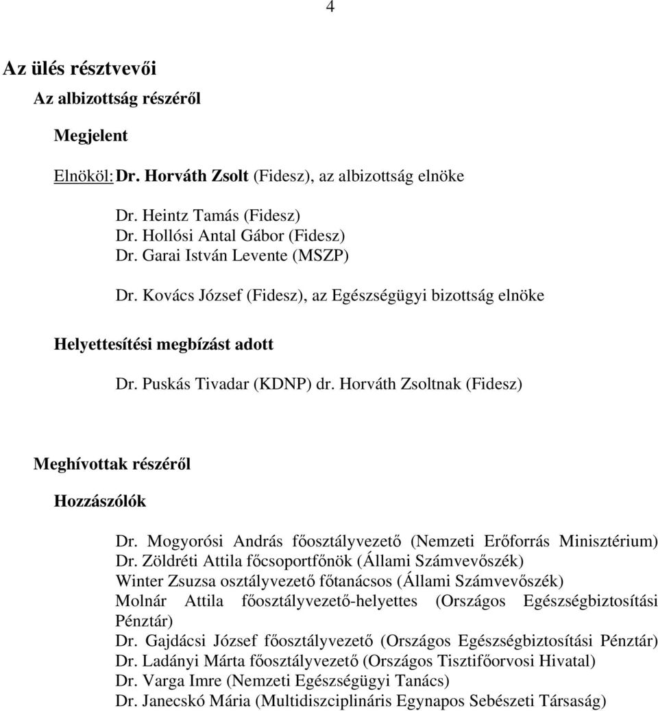 Horváth Zsoltnak (Fidesz) Meghívottak részéről Hozzászólók Dr. Mogyorósi András főosztályvezető (Nemzeti Erőforrás Minisztérium) Dr.