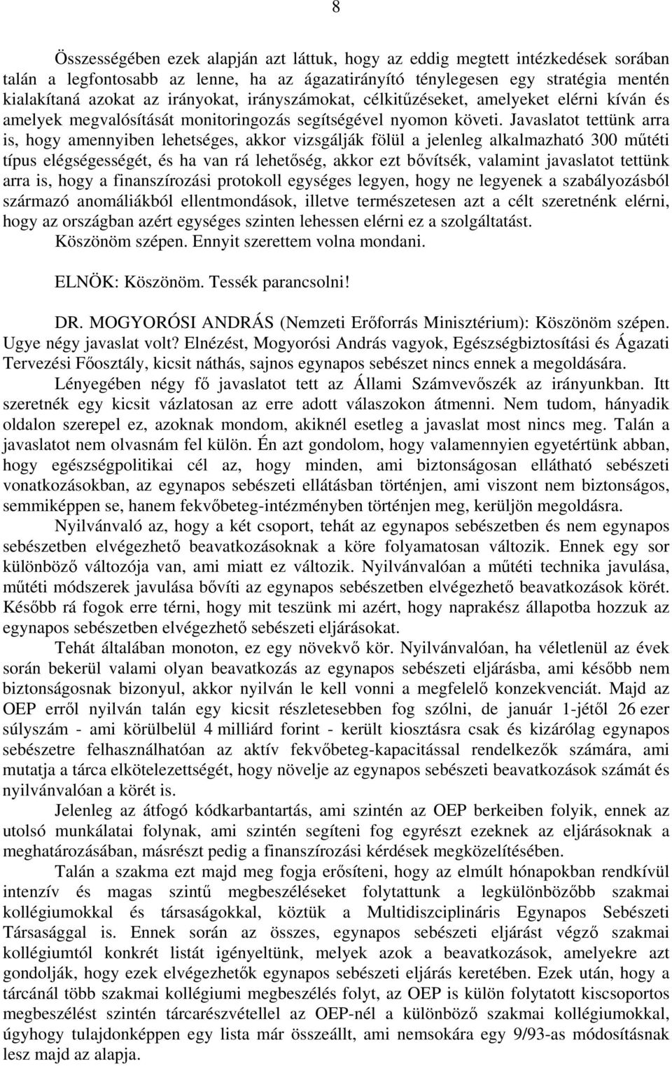 Javaslatot tettünk arra is, hogy amennyiben lehetséges, akkor vizsgálják fölül a jelenleg alkalmazható 300 műtéti típus elégségességét, és ha van rá lehetőség, akkor ezt bővítsék, valamint javaslatot