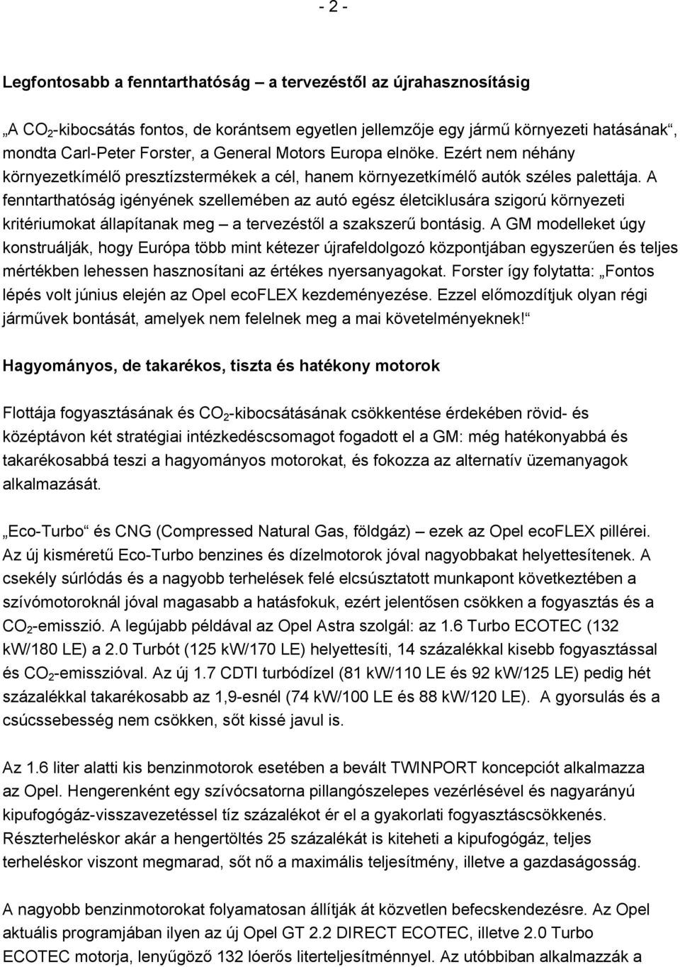 A fenntarthatóság igényének szellemében az autó egész életciklusára szigorú környezeti kritériumokat állapítanak meg a tervezéstől a szakszerű bontásig.