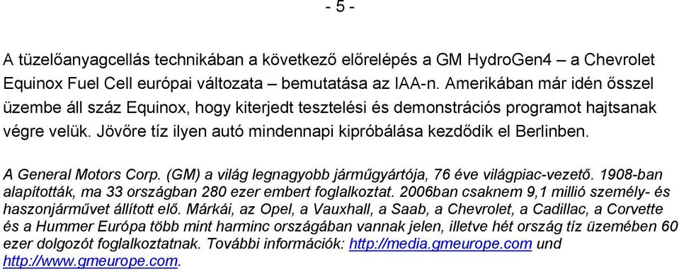 A General Motors Corp. (GM) a világ legnagyobb járműgyártója, 76 éve világpiac-vezető. 1908-ban alapították, ma 33 országban 280 ezer embert foglalkoztat.