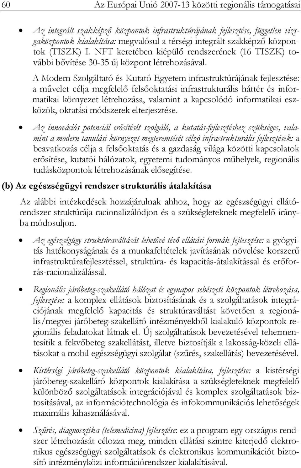 A Modern Szolgáltató és Kutató Egyetem infrastruktúrájának fejlesztése: a művelet célja megfelelő felsőoktatási infrastrukturális háttér és informatikai környezet létrehozása, valamint a kapcsolódó