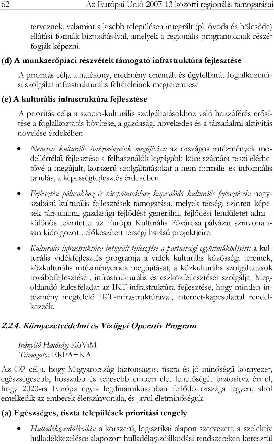 (d) A munkaerőpiaci részvételt támogató infrastruktúra fejlesztése A prioritás célja a hatékony, eredmény orientált és ügyfélbarát foglalkoztatási szolgálat infrastrukturális feltételeinek